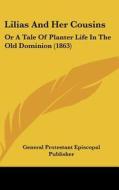 Lilias and Her Cousins: Or a Tale of Planter Life in the Old Dominion (1863) di General Protestant Episcopal Publisher,, General Protestant Episcopal Publisher edito da Kessinger Publishing