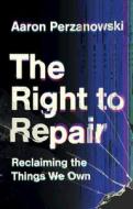 The Right To Repair di Aaron Perzanowski edito da Cambridge University Press