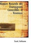 Histoire Naturelle Des Champignons Comestibles Et Veneneux di Sicard Guillaume edito da Bibliolife