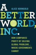 A Better World, Inc. di Alice Korngold edito da Palgrave Macmillan