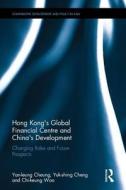 Hong Kong's Global Financial Centre and China's Development di Yan-Leung Cheung, Yuk-Shing Cheng, Chi-Keung Woo edito da Taylor & Francis Ltd