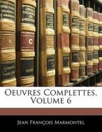 Oeuvres Complettes, Volume 6 di Jean François Marmontel edito da Nabu Press