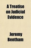 A Treatise On Judicial Evidence di Jeremy Bentham edito da General Books