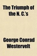 The Triumph Of The N. C.'s di George Conrad Westervelt edito da General Books Llc