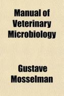 Manual Of Veterinary Microbiology di Gustave Mosselman edito da General Books
