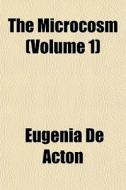 The Microcosm Volume 1 di Eugenia De Acton edito da General Books