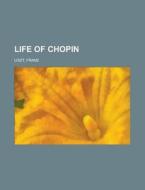 Life of Chopin di Franz Liszt edito da Books LLC, Reference Series