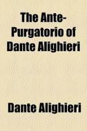 The Ante-purgatorio Of Dante Alighieri di Dante Alighieri edito da General Books Llc