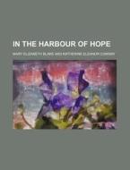 In The Harbour Of Hope; Poems di Mary Elizabeth Blake edito da Rarebooksclub.com