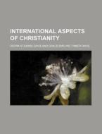 International Aspects of Christianity di Ozora Stearns Davis edito da Rarebooksclub.com