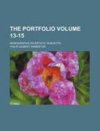 The Portfolio Volume 13-15; Monographs on Artistic Subjects di Philip Gilbert Hamerton edito da Rarebooksclub.com