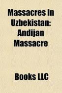 Massacres In Uzbekistan: Andijan Massacr di Books Llc edito da Books LLC, Wiki Series