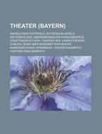 Theater (Bayern) di Quelle Wikipedia edito da Books LLC, Reference Series