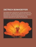 Dietrich Bonhoeffer di Quelle Wikipedia edito da Books LLC, Reference Series