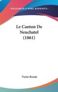 Le Canton de Neuchatel (1861) di Victor Benoit edito da Kessinger Publishing