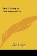 The History of Freemasonry V4 di Albert Gallatin Mackey, William R. Singleton edito da Kessinger Publishing