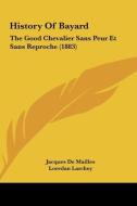 History of Bayard: The Good Chevalier Sans Peur Et Sans Reproche (1883) edito da Kessinger Publishing