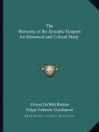 The Harmony of the Synoptic Gospels for Historical and Critical Study di Ernest DeWitt Burton, Edgar Johnson Goodspeed edito da Kessinger Publishing