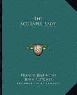 The Scornful Lady di Francis Beaumont, John Fletcher edito da Kessinger Publishing