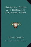 Hydraulic Power and Hydraulic Machinery (1904) di Henry Robinson edito da Kessinger Publishing