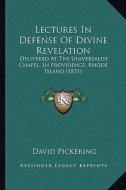 Lectures in Defense of Divine Revelation: Delivered at the Universalist Chapel, in Providence, Rhode Island (1831) di David Pickering edito da Kessinger Publishing