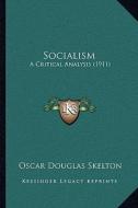 Socialism: A Critical Analysis (1911) a Critical Analysis (1911) di Oscar Douglas Skelton edito da Kessinger Publishing