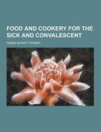Food And Cookery For The Sick And Convalescent di Fannie Merritt Farmer edito da Theclassics.us