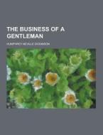 The Business Of A Gentleman di Humphrey Neville Dickinson edito da Theclassics.us
