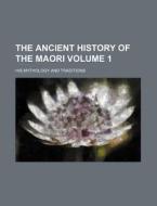 The Ancient History of the Maori Volume 1; His Mythology and Traditions di Books Group edito da Rarebooksclub.com