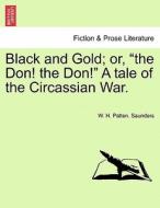 Black and Gold; or, "the Don! the Don!" A tale of the Circassian War. Vol. III di W. Saunders edito da British Library, Historical Print Editions