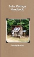 Solar Cottage Handbook di Timothy McBride edito da Lulu.com