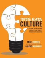 Toyota Kata Culture: Building Organizational Capability And Mindset Through Kata Coaching di Mike Rother, Gerd Aulinger edito da McGraw-Hill Education