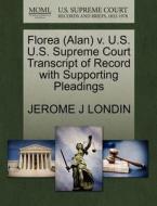Florea (alan) V. U.s. U.s. Supreme Court Transcript Of Record With Supporting Pleadings di Jerome J Londin edito da Gale, U.s. Supreme Court Records