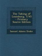 Taking of Louisburg, 1745 di Samuel Adams Drake edito da Nabu Press