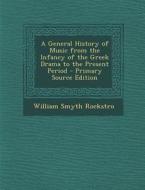 General History of Music from the Infancy of the Greek Drama to the Present Period di William Smyth Rockstro edito da Nabu Press