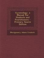 Gynecology. a Manual for Students and Practitioners di Montgomery Adams Crockett edito da Nabu Press