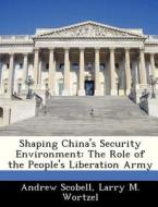 Shaping China\'s Security Environment di Andrew Scobell, Larry M Wortzel edito da Bibliogov