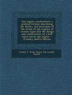 Gas Engine Construction; A Pratical Treatise Describing the Theory and Principles of the Action of Gas Engines of Various Types and the Design and Con di Arthur J. Weed, Henry Van Arsdale Parsell edito da Nabu Press