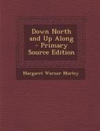 Down North and Up Along di Margaret Warner Morley edito da Nabu Press