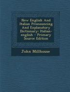 New English and Italian Pronouncing and Explanatory Dictionary: Italian-English - Primary Source Edition di John Millhouse edito da Nabu Press