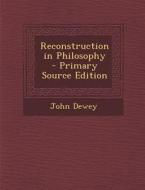 Reconstruction in Philosophy - Primary Source Edition di John Dewey edito da Nabu Press