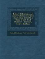 Robert Schumann ALS Schriftsteller: Spruche Aus Seiner Schriften Uber Musik Und Musiker - Primary Source Edition di Robert Schumann, Josef Schrattenholz edito da Nabu Press