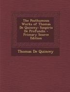 The Posthumous Works of Thomas de Quincey: Suspiria de Profundis - Primary Source Edition di Thomas de Quincey edito da Nabu Press