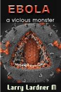 EBOLA a vicious Monster di Larry Lardner Maribhar edito da Blurb