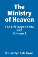 The Ministry of Heaven di Rev. George Vale Owen edito da Lulu.com
