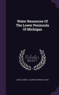 Water Resources Of The Lower Peninsula Of Michigan edito da Palala Press