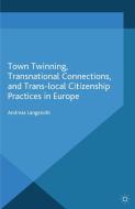 Town Twinning, Transnational Connections, and Trans-local Citizenship Practices in Europe di Andreas Langenohl edito da Palgrave Macmillan
