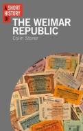 A Short History of the Weimar Republic di Colin Storer edito da Bloomsbury Academic