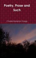 Poetry, Prose and Such di Charles Hampton Gragg edito da Lulu.com