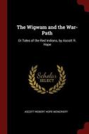 The Wigwam and the War-Path: Or Tales of the Red Indians, by Ascott R. Hope di Ascott Robert Hope Moncrieff edito da CHIZINE PUBN